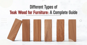 Different Types of Teak Wood for Furniture: A Complete Guide