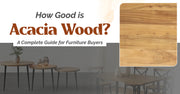 How Good Is Acacia Wood? A Complete Guide for Furniture Buyers
