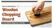 How to Maintain a Wooden Chopping Board: A Complete Beginner’s Guide