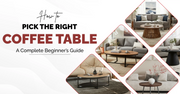 How to Pick the Right Coffee Table: A Complete Beginner’s Guide