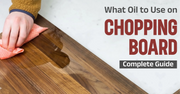 What Oil to Use on Chopping Board | Complete Guide