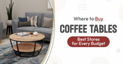 Where to Buy Coffee Tables: Best Stores for Every Budget